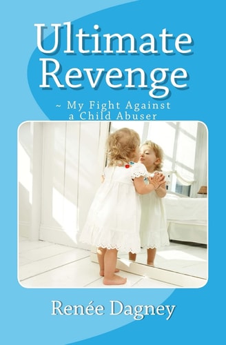 Ultimate Revenge ~ My Fight Against a Child Abuser
