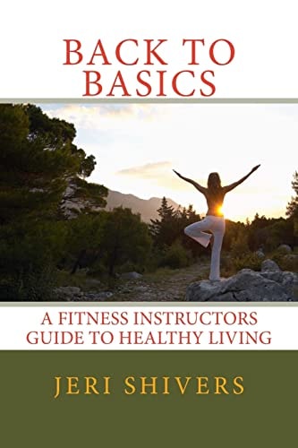 Back to Basics A Fitness Instructors Guide to Healthy Living