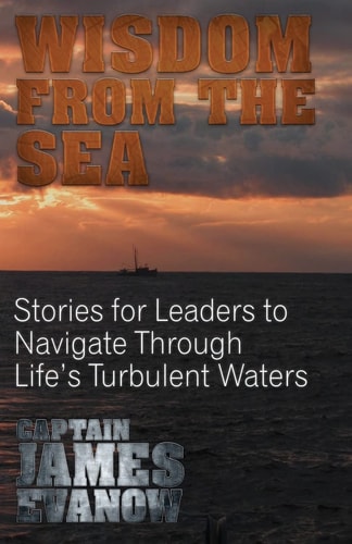 Wisdom From The Sea Stories for Leaders to Navigate Through Life's Turbulent Waters
