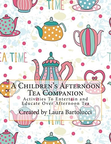 A Children's Afternoon Tea Companion Activities To Entertain and Educate Over Afternoon Tea