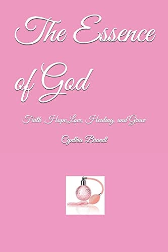 The Essence of God Faith, Hope, Love, Healing and Grace