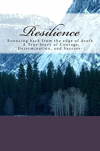 Resilience Bouncing Back from the Edge - a True Story of Courage, Determination, and Success
