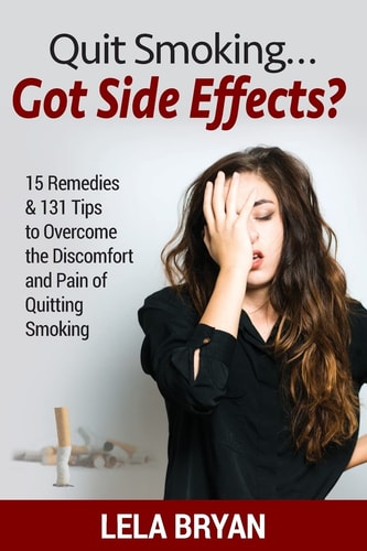 Quit Smoking... Got Side Effects? 15 Remedies and 131 Tips to Overcome the Discomfort and Pain of Quitting Smoking (Black and White Version)