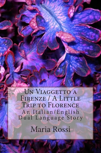 Un Viaggetto a Firenze / a Little Trip to Florence An Italian/English Dual Language Story