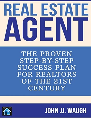 Real Estate Agent The Proven Step-By-Step Success Plan for Realtors of The 21st Century