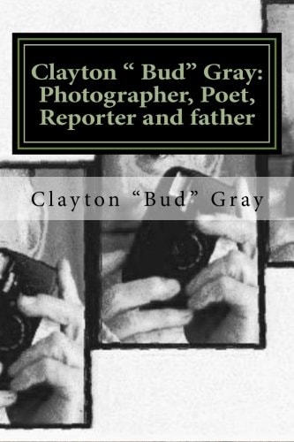 Clayton " Bud" Gray Photographer, Poet, Reporter and Father
