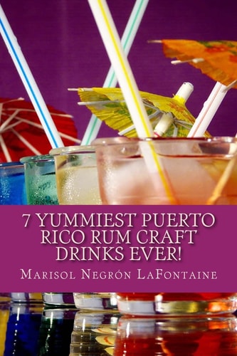7 Yummiest Puerto Rico Rum Craft Drinks Ever! WARNING: Your Cocktail Party Demand May Grow Unmanageable Using These Recipes.