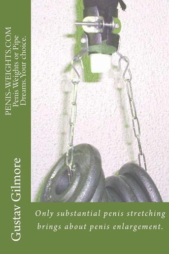PENIS-WEIGHTS.COM Penis Weights Or Pipe Dreams.Your Choice. Only Substantial Penis Stretching Brings about Penis Enlargement.