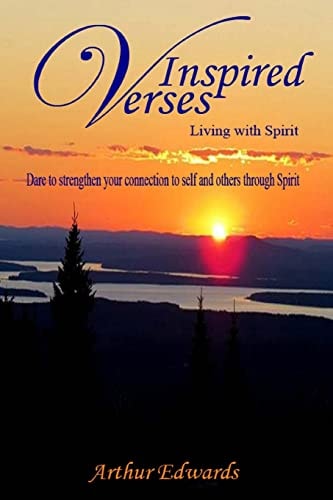 Inspired Verses Living with Spirit.: Dare to Strengthen Your Connection to Self and Others Through Spirit.
