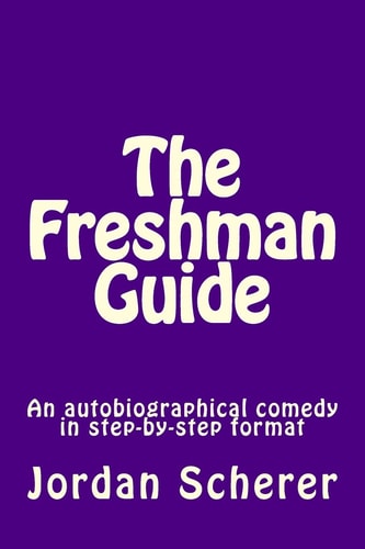 The Freshman Guide An Autobiographical Comedy in Step-By-step Format