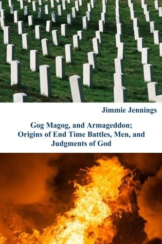 Gog Magog, and Armageddon Origins of End Time Battles, Men; and Judgments of God