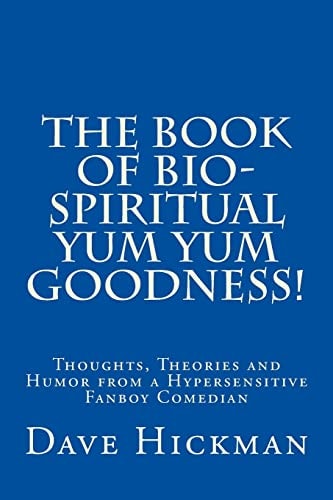 The Book of Bio-Spiritual Yum Yum Goodness! Thoughts, Theories, and Humor from a Hypersensitive, Fanboy Comedian