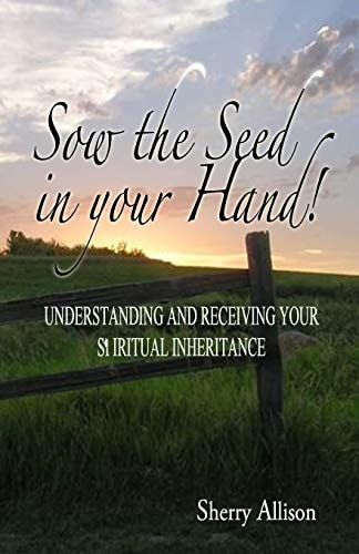 Sow the Seed in Your Hand Understanding and Receiving Your Spiritual Inheritance
