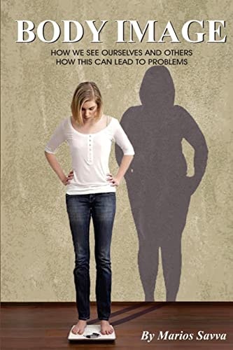 Body Image How We See Ourselves and Others; How This Can Lead to Problems