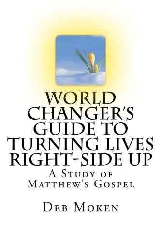 World Changer's Guide to Turning Lives Right-Side Up A Study of Matthew's Gospel