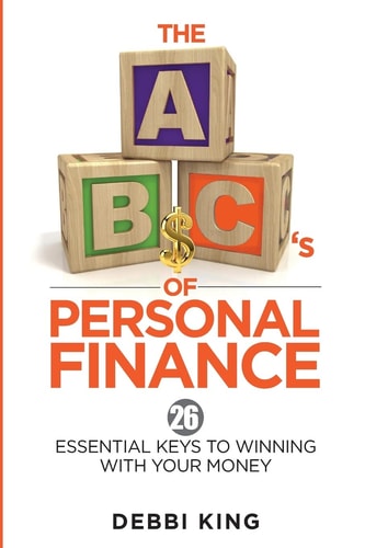 The ABC's of Personal Finance 26 Essential Keys to Winning with Your Money