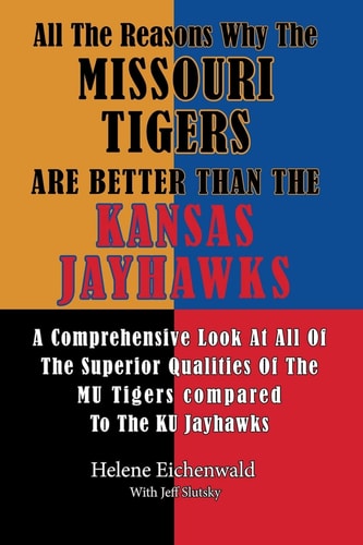All The Reasons Why The Missouri Tigers Are Better Than The Kansas Jayhawks A Comprehensive Look At All Of The Superior Qualities Of The MU Tigers Compared To The KU Jayhawks