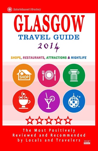 Glasgow Travel Guide 2014 Shops, Restaurants, Attractions and Nightlife (City Travel Guide 2014)
