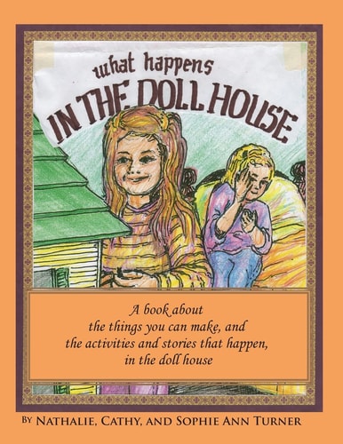What Happens, in the Doll House A Book about the Things That You Can Make and the Activities and Stories That Happen,, in the Doll House