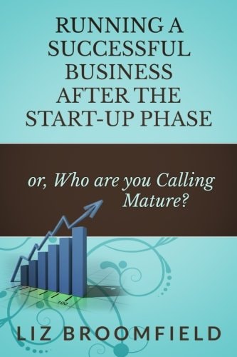Running a Successful Business After the Start-Up Phase Or, Who Are You Calling Mature?