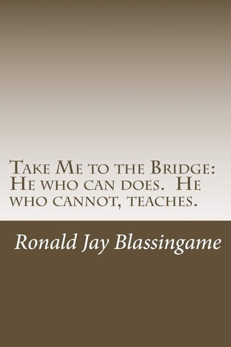 Take Me to the Bridge He Who Can Does. He Who Cannot, Teaches