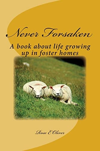 Never Forsaken A Book about Life Growing Up in Foster Homes