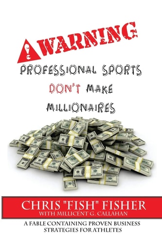 Warning: Professional Sports Don't Make Millionaires A Fable Containing Proven Business Strategies for Athletes