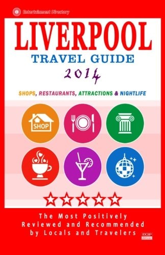 Liverpool Travel Guide 2014 Shops, Restaurants, Attractions and Nightlife (City Travel Guide 2014)