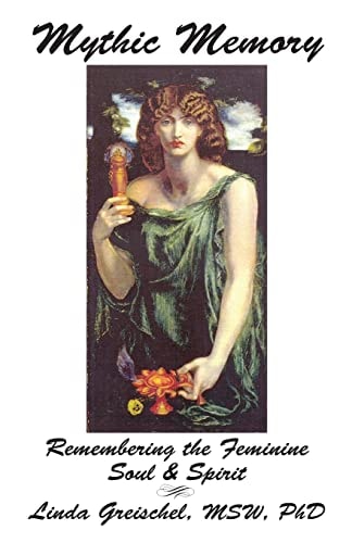 Mythic Memory Remembering Our Feminine Soul and Spirit