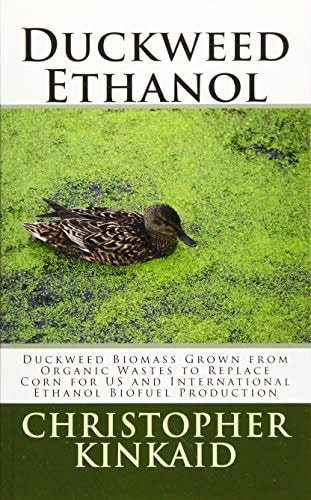 Duckweed Ethanol Duckweed Biomass Grown from Organic Wastes to Replace Corn for US and International Ethanol Biofuel Production