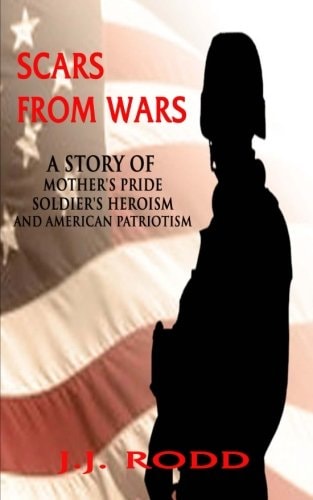 Scars from Wars A Story of Mother's Pride, Soldier's Heroism, and American Patriotism