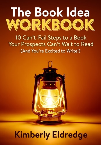 The Book Idea Workbook 10 Can't-Fail Steps To A Book Your Prospects Can't Wait To Read (And You're Excited To Write!)