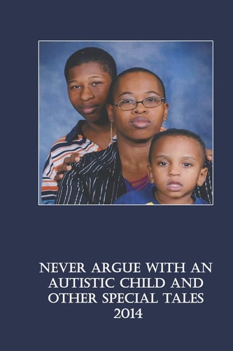 Never Argue with an Autistic Child and Other Special Tales 2014 Edition