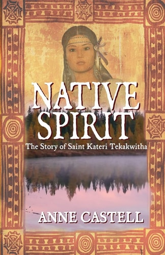 Native Spirit The Story of Saint Kateri Tekakwitha