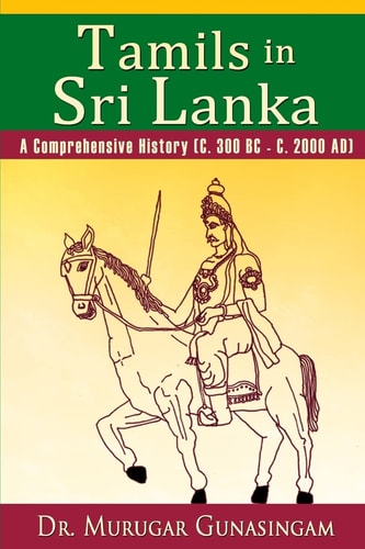 Tamils in Sri Lanka A Comprehensive History (C. 300 BC - C. 2000 AD)