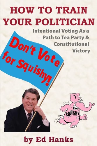 How to Train Your Politician Intentional Voting As a Path to Tea Party and Constitutitonal Victory