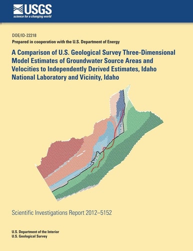 A Comparison of U. S. Geological Survey Three-Dimensional Model Estimates of Groundwater Source Areas and Velocities to Independently Derived Estimates, Idaho National Laboratory and Vicinity, Idaho