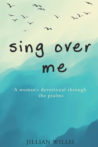 Sing Over Me A Women's Devotional Through the Psalms