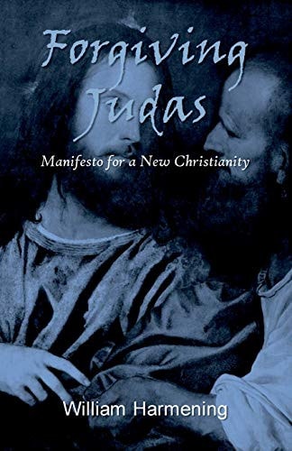 Forgiving Judas Manifesto for a New Christianity