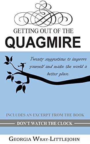 Getting Out of the Quagmire Twenty Suggestions to Improve Yourself and Make the World a Better Place.