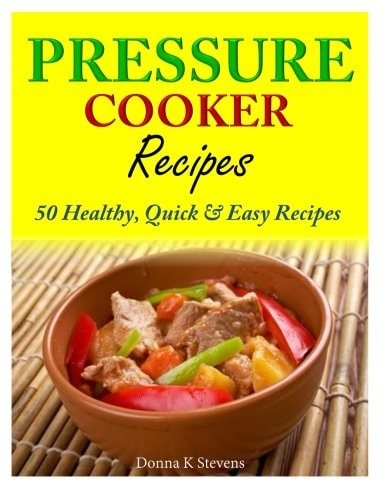 Pressure Cooker Recipes 50 Healthy, Quick and Easy Recipes