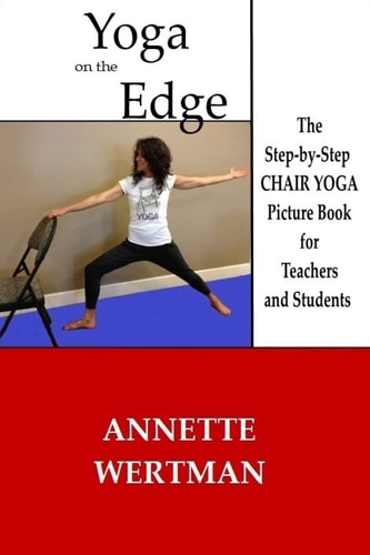 Yoga on the Edge A Chair Yoga Guide Book for Older Adults and Teacher Trainings