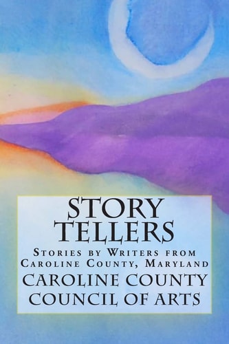 Story Tellers Stories by Writers from Caroline County, Maryland