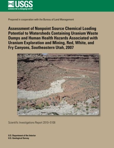 Assessment of Nonpoint Source Chemical Loading Potential to Watersheds Containing Uranium Waste Dumps and Human Health Hazards Associated with Uranium Exploration and Mining, Red, White, and Fry Canyons, Southeastern Utah, 2007