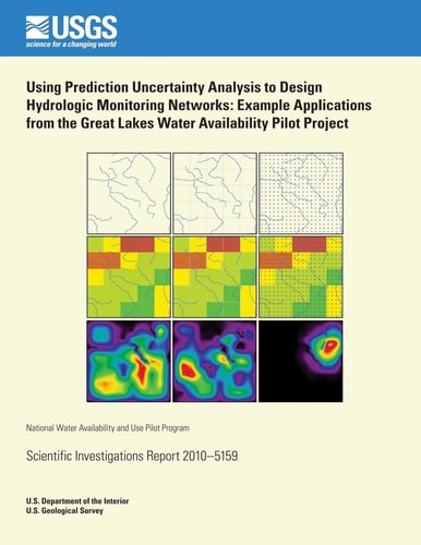 Using Prediction Uncertainty Analysis to Design Hydrologic Monitoring Networks Example Applications from the Great Lakes Water Availability Pilot Project