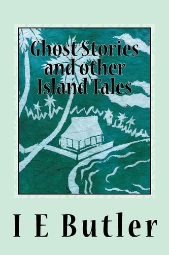 Ghost Stories and Other Island Tales A Colonial Officer in the Gilbert Islands