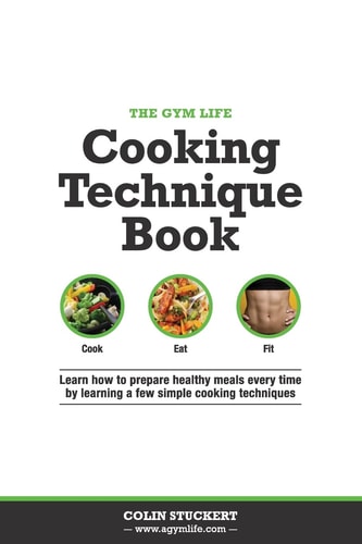 The Gym Life Book of Cooking Technique Learn How Basic Cooking Technique Gives You The Ultimate Power in The Kitchen