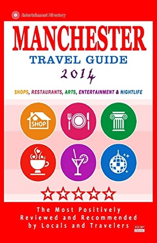Manchester Travel Guide 2014 Shop, Restaurants, Arts, Entertainment and Nightlife in Manchester, England (City Travel Guide 2014)