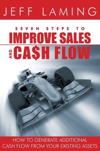 Seven Steps to Improve Sales and Cash Flow How to Generate Additional Cash Flow from Your Existing Assets