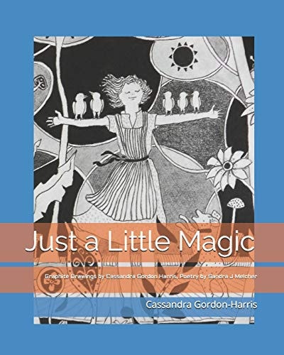 Just a Little Magic Graphite Drawings by Cassandra Gordon Harris with Poetry by Sandra J Melcher